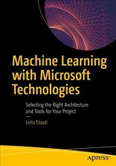 Machine Learning with Microsoft Technologies: Selecting the Right Architecture and Tools for Your Project 1st ed. цена и информация | Книги по экономике | kaup24.ee