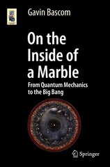 On the Inside of a Marble: From Quantum Mechanics to the Big Bang 2017 1st ed. 2017 цена и информация | Энциклопедии, справочники | kaup24.ee