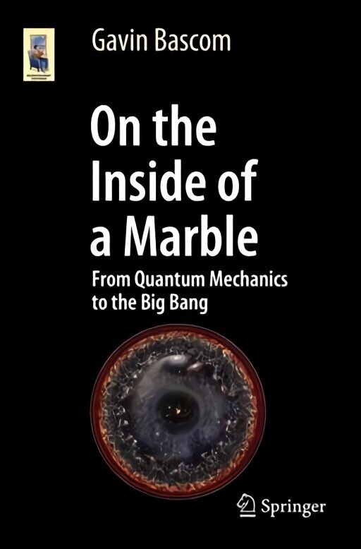 On the Inside of a Marble: From Quantum Mechanics to the Big Bang 2017 1st ed. 2017 цена и информация | Entsüklopeediad, teatmeteosed | kaup24.ee