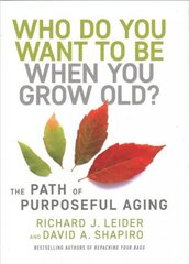 Who Do You Want to Be When You Grow Old?: The Path of Purposeful Aging hind ja info | Eneseabiraamatud | kaup24.ee