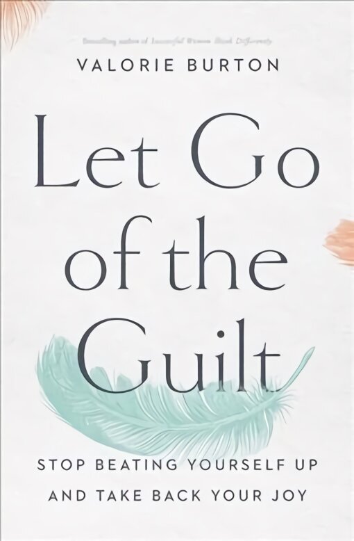 Let Go of the Guilt: Stop Beating Yourself Up and Take Back Your Joy hind ja info | Eneseabiraamatud | kaup24.ee