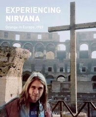 Experiencing Nirvana: Grunge in Europe, 1989 цена и информация | Книги об искусстве | kaup24.ee