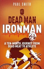 Dead Man to Iron Man: A Ten Month Journey from Dead Meat to Athlete цена и информация | Книги о питании и здоровом образе жизни | kaup24.ee