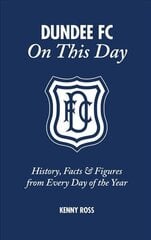 Dundee FC on This Day: History, Facts & Figures from Every Day of the Year цена и информация | Книги о питании и здоровом образе жизни | kaup24.ee