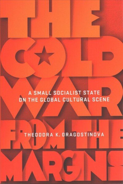 Cold War from the Margins: A Small Socialist State on the Global Cultural Scene hind ja info | Ajalooraamatud | kaup24.ee