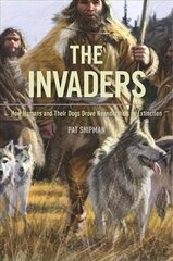 Invaders: How Humans and Their Dogs Drove Neanderthals to Extinction цена и информация | Исторические книги | kaup24.ee