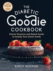 Diabetic Goodie Cookbook: Classic Desserts and Baked Goods to Satisfy Your Sweet Tooth--Over 190 Easy, Blood-Sugar-Friendly Recipes with No Artificial Sweeteners цена и информация | Книги рецептов | kaup24.ee