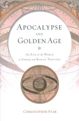 Apocalypse and Golden Age: The End of the World in Greek and Roman Thought цена и информация | Исторические книги | kaup24.ee