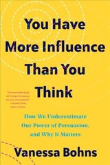 You Have More Influence Than You Think: How We Underestimate Our Powers of Persuasion, and Why It Matters hind ja info | Ühiskonnateemalised raamatud | kaup24.ee