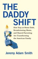 Daddy Shift: How Stay-at-Home Dads, Breadwinning Moms, and Shared Parenting Are Transforming the American Family hind ja info | Eneseabiraamatud | kaup24.ee