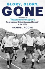 Glory, Glory, Gone: The Story of Tottenham Hotspur's Regression, Relegation and Rebirth in the 1970s hind ja info | Tervislik eluviis ja toitumine | kaup24.ee