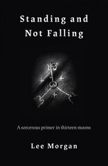 Standing and Not Falling: A sorcerous primer in thirteen moons цена и информация | Духовная литература | kaup24.ee