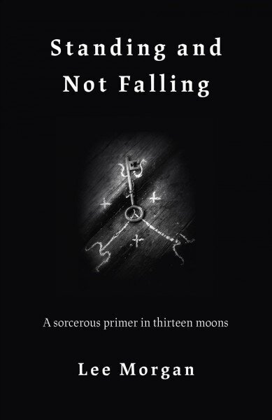 Standing and Not Falling: A sorcerous primer in thirteen moons hind ja info | Usukirjandus, religioossed raamatud | kaup24.ee
