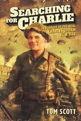 Searching For Charlie: In Pursuit of the Real Charles Upham VC & Bar цена и информация | Биографии, автобиогафии, мемуары | kaup24.ee