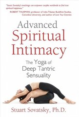 Advanced Spiritual Intimacy: The Yoga of Deep Tantric Sensuality 3rd Edition, Revised and Expanded Edition of <i>Eros, Consciousness, and Kundalini</i> цена и информация | Самоучители | kaup24.ee