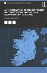 Introduction to the Geopolitics of Conflict, Nationalism, and Reconciliation in Ireland hind ja info | Ühiskonnateemalised raamatud | kaup24.ee