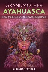 Grandmother Ayahuasca: Plant Medicine and the Psychedelic Brain цена и информация | Самоучители | kaup24.ee