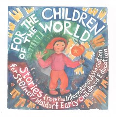 For the Children of the World: Stories and Recipes from the International Association for Steiner/Waldorf Early Childhood Education hind ja info | Noortekirjandus | kaup24.ee