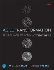 Agile Transformation: Using the Integral Agile Transformation Framework to Think and Lead Differently hind ja info | Majandusalased raamatud | kaup24.ee