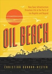Oil Beach: How Toxic Infrastructure Threatens Life in the Ports of Los Angeles and Beyond hind ja info | Ühiskonnateemalised raamatud | kaup24.ee