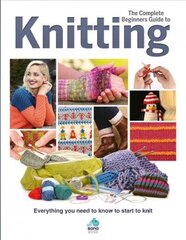 Complete Beginners Guide to Knitting: Everything you need to know to start to knit цена и информация | Книги об искусстве | kaup24.ee