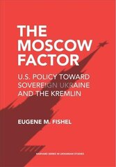 Moscow Factor: U.S. Policy toward Sovereign Ukraine and the Kremlin hind ja info | Ühiskonnateemalised raamatud | kaup24.ee