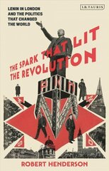 Spark that Lit the Revolution: Lenin in London and the Politics that Changed the World цена и информация | Исторические книги | kaup24.ee