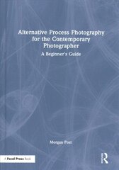 Alternative Process Photography for the Contemporary Photographer: A Beginner's Guide цена и информация | Книги по фотографии | kaup24.ee