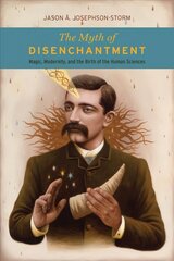 Myth of Disenchantment: Magic, Modernity, and the Birth of the Human Sciences цена и информация | Духовная литература | kaup24.ee