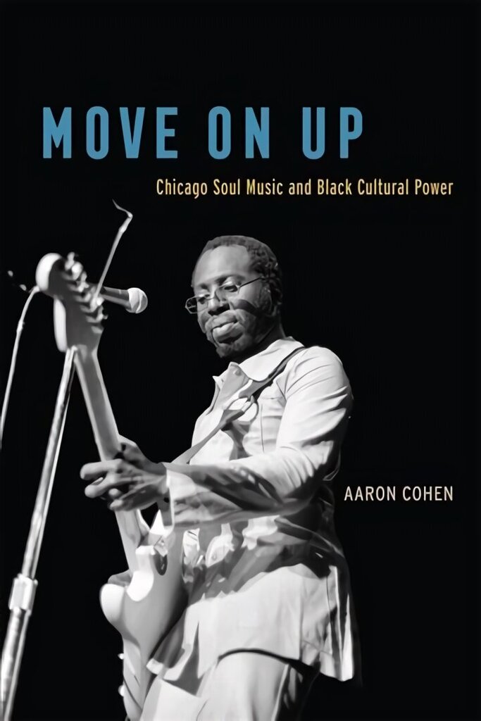 Move on Up: Chicago Soul Music and Black Cultural Power цена и информация | Kunstiraamatud | kaup24.ee