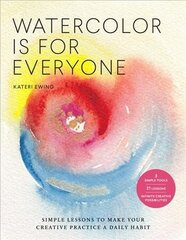 Watercolor Is for Everyone: Simple Lessons to Make Your Creative Practice a Daily Habit - 3 Simple Tools, 21 Lessons, Infinite Creative Possibilities цена и информация | Книжки - раскраски | kaup24.ee