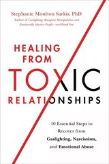 Healing from Toxic Relationships: 10 Essential Steps to Recover from Gaslighting, Narcissism, and Emotional Abuse hind ja info | Eneseabiraamatud | kaup24.ee