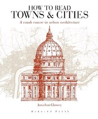 How to Read Towns and Cities: A Crash Course in Urban Architecture hind ja info | Arhitektuuriraamatud | kaup24.ee