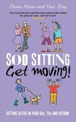 Sod Sitting, Get Moving!: Getting Active in Your 60s, 70s and Beyond цена и информация | Самоучители | kaup24.ee