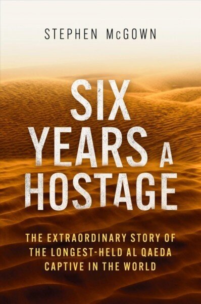 Six Years a Hostage: The Extraordinary Story of the Longest-Held Al Qaeda Captive in the World цена и информация | Elulooraamatud, biograafiad, memuaarid | kaup24.ee