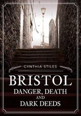 Bristol: Danger, Death and Dark Deeds hind ja info | Elulooraamatud, biograafiad, memuaarid | kaup24.ee