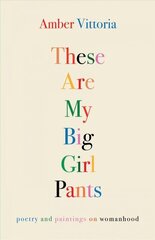 These Are My Big Girl Pants: Poetry and Paintings on Womanhood hind ja info | Luule | kaup24.ee