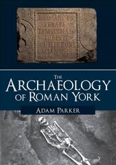 Archaeology of Roman York цена и информация | Исторические книги | kaup24.ee