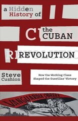 Hidden History of the Cuban Revolution: How the Working Class Shaped the Guerillas' Victory цена и информация | Книги по социальным наукам | kaup24.ee