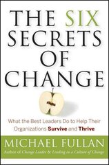 Six Secrets of Change: What the Best Leaders Do to Help Their Organizations Survive and Thrive hind ja info | Majandusalased raamatud | kaup24.ee