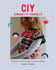 CIY: Crochet-It-Yourself: 15 Modern Crochet Designs to Stitch and Wear цена и информация | Книги о питании и здоровом образе жизни | kaup24.ee