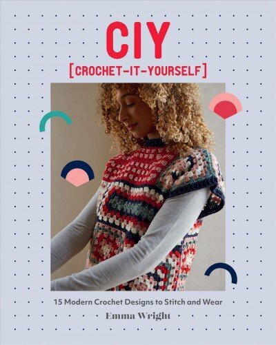 CIY: Crochet-It-Yourself: 15 Modern Crochet Designs to Stitch and Wear hind ja info | Tervislik eluviis ja toitumine | kaup24.ee