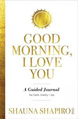 Good Morning, I Love You: A Guided Journal for Calm, Clarity, and Joy hind ja info | Eneseabiraamatud | kaup24.ee