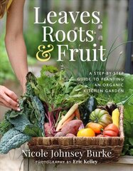 Leaves, Roots & Fruit: A Step-by-Step Guide to Planting an Organic Kitchen Garden цена и информация | Книги по садоводству | kaup24.ee