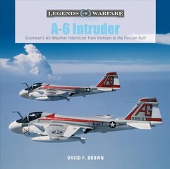 A-6 Intruder: Grumman's All-Weather Interdictor from Vietnam to the Persian Gulf цена и информация | Исторические книги | kaup24.ee