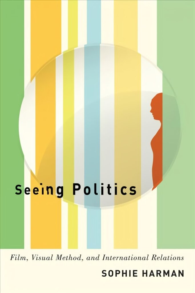 Seeing Politics: Film, Visual Method, and International Relations hind ja info | Kunstiraamatud | kaup24.ee