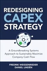 Redesigning CapEx Strategy: A Groundbreaking Systems Approach to Sustainably Maximize Company Cash Flow: A Groundbreaking Systems Approach to Sustainably Maximize Company Cash Flow цена и информация | Книги по экономике | kaup24.ee