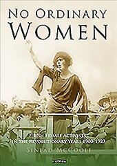 No Ordinary Women: Irish Female Activists in the Revolutionary Years 1900-1923 Revised edition hind ja info | Ühiskonnateemalised raamatud | kaup24.ee