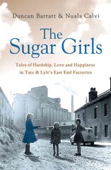 Sugar Girls: Tales of Hardship, Love and Happiness in Tate & Lyle's East End цена и информация | Исторические книги | kaup24.ee