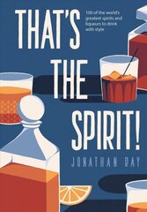 That's the Spirit!: 100 of the World's Greatest Spirits and Liqueurs to Drink with Style hind ja info | Retseptiraamatud  | kaup24.ee